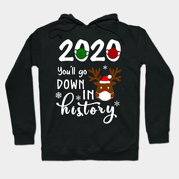 2020 You'll Go Down In History Funny Christmas Reindeer Shirt Hoodie by Rozel Clothing